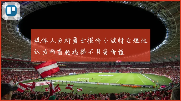 媒体人分析勇士报价小波特合理性认为两首轮选择不具备价值