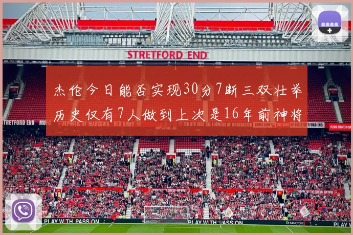 杰伦今日能否实现30分7断三双壮举历史仅有7人做到上次是16年前神将盖帽上双
