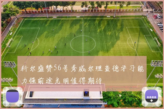 科尔盛赞56号秀威尔理查德学习能力强前途光明值得期待